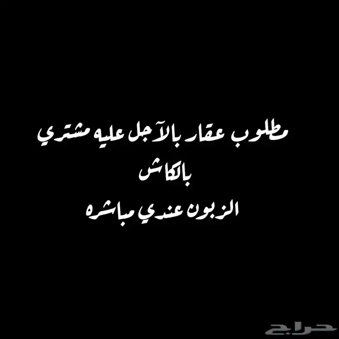مطلوب اي عقار بالآجل وعليه مشتري كاش الزبون عندي 0